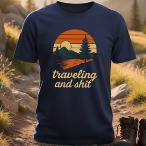Traveling and Shit T-Shirt